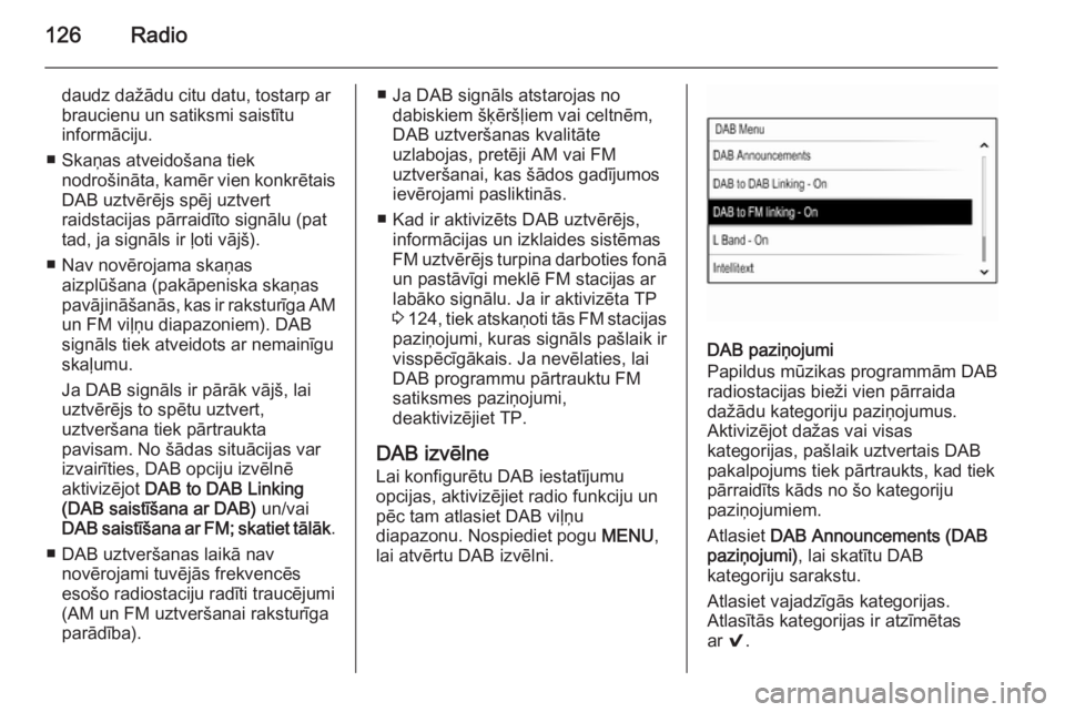 OPEL INSIGNIA 2015 Informācijas un izklaides sistēmas rokasgrāmata (in Latvian) 126Radio
daudz dažādu citu datu, tostarp ar
braucienu un satiksmi saistītu
informāciju.
■ Skaņas atveidošana tiek nodrošināta, kamēr vien konkrētaisDAB uztvērējs spēj uztvert
raidstacij OPEL INSIGNIA 2015 Informācijas un izklaides sistēmas rokasgrāmata (in Latvian) 126Radio
daudz dažādu citu datu, tostarp ar
braucienu un satiksmi saistītu
informāciju.
■ Skaņas atveidošana tiek nodrošināta, kamēr vien konkrētaisDAB uztvērējs spēj uztvert
raidstacij