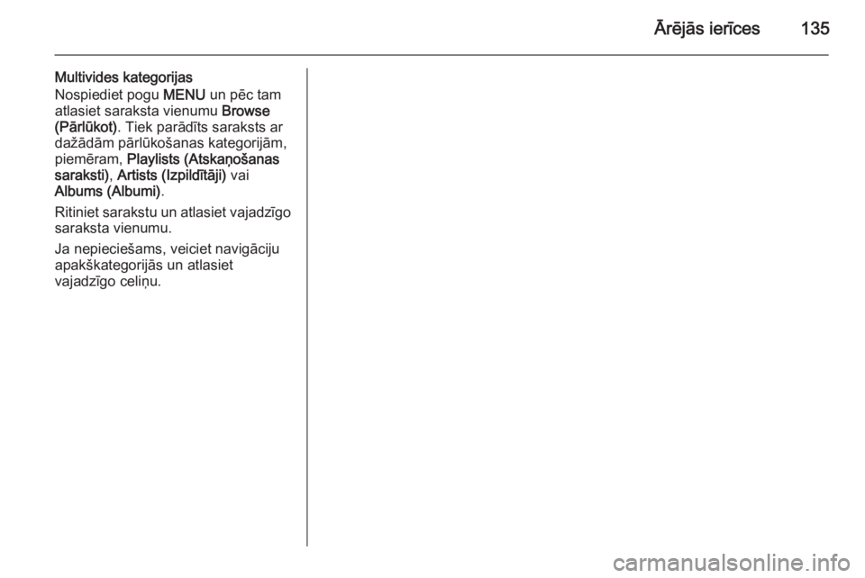 OPEL INSIGNIA 2015  Informācijas un izklaides sistēmas rokasgrāmata (in Latvian) Ārējās ierīces135
Multivides kategorijas
Nospiediet pogu  MENU un pēc tam
atlasiet saraksta vienumu  Browse
(Pārlūkot) . Tiek parādīts saraksts ar
dažādām pārlūkošanas kategorijām,
pie
