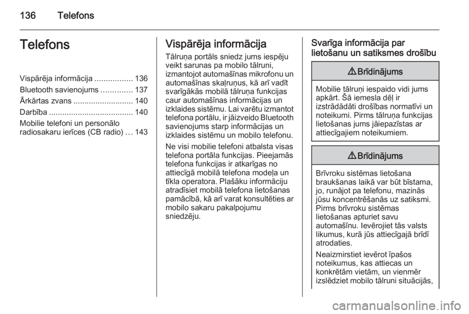 OPEL INSIGNIA 2015  Informācijas un izklaides sistēmas rokasgrāmata (in Latvian) 136TelefonsTelefonsVispārēja informācija.................136
Bluetooth savienojums ..............137
Ārkārtas zvans ........................... 140
Darbība ......................................