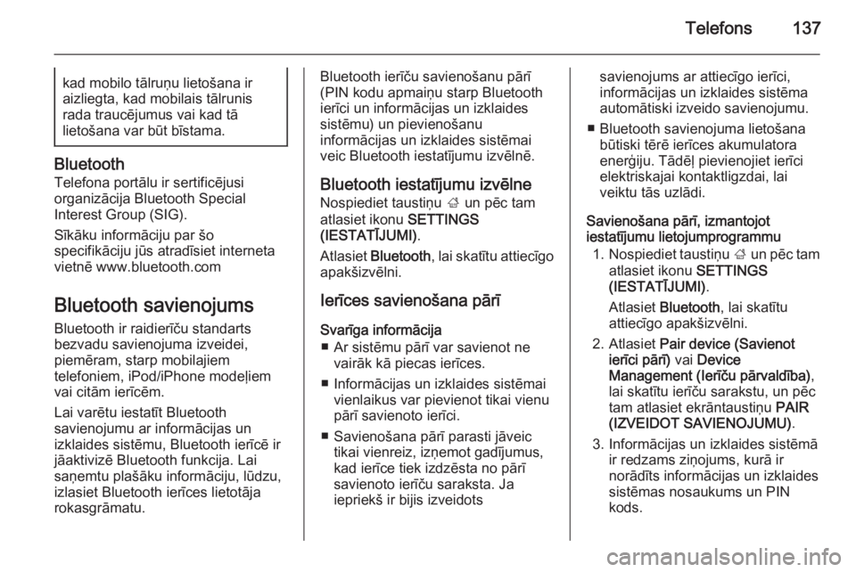 OPEL INSIGNIA 2015  Informācijas un izklaides sistēmas rokasgrāmata (in Latvian) Telefons137kad mobilo tālruņu lietošana ir
aizliegta, kad mobilais tālrunis
rada traucējumus vai kad tā
lietošana var būt bīstama.
Bluetooth
Telefona portālu ir sertificējusi
organizācija 