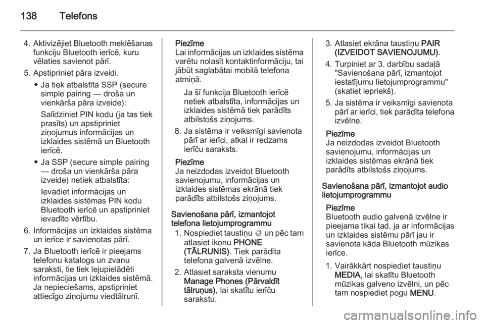 OPEL INSIGNIA 2015  Informācijas un izklaides sistēmas rokasgrāmata (in Latvian) 138Telefons
4.Aktivizējiet Bluetooth meklēšanas
funkciju Bluetooth ierīcē, kuru
vēlaties savienot pārī.
5. Apstipriniet pāra izveidi. ◆ Ja tiek atbalstīta SSP (securesimple pairing — dro