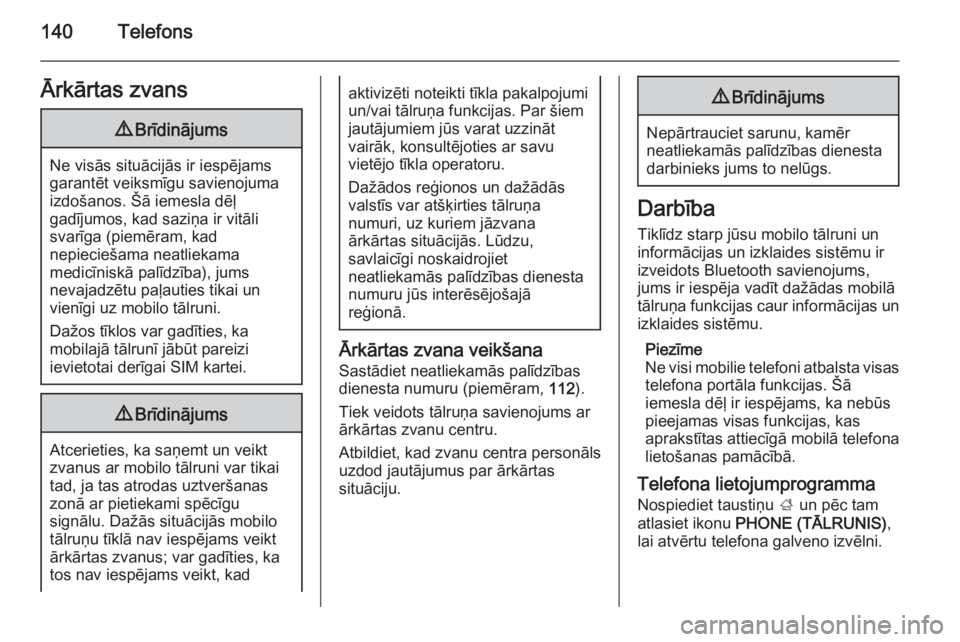 OPEL INSIGNIA 2015  Informācijas un izklaides sistēmas rokasgrāmata (in Latvian) 140TelefonsĀrkārtas zvans9Brīdinājums
Ne visās situācijās ir iespējams
garantēt veiksmīgu savienojuma
izdošanos. Šā iemesla dēļ
gadījumos, kad saziņa ir vitāli
svarīga (piemēram, k
