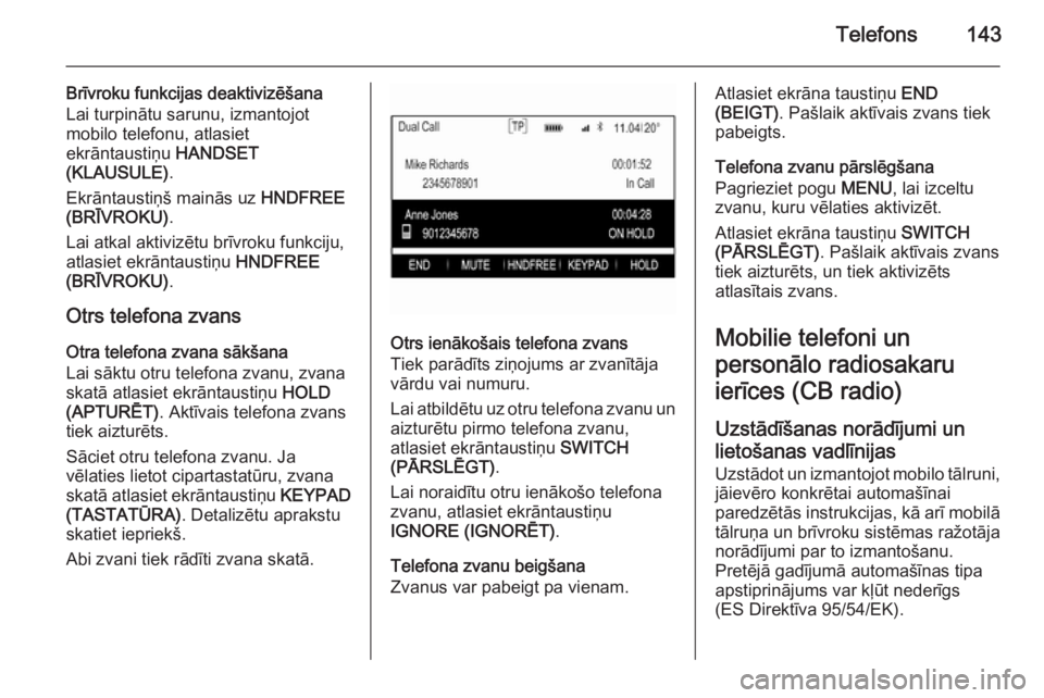 OPEL INSIGNIA 2015 Informācijas un izklaides sistēmas rokasgrāmata (in Latvian) Telefons143
Brīvroku funkcijas deaktivizēšana
Lai turpinātu sarunu, izmantojot
mobilo telefonu, atlasiet
ekrāntaustiņu HANDSET
(KLAUSULE) .
Ekrāntaustiņš mainās uz HNDFREE
(BRĪVROKU) .
La OPEL INSIGNIA 2015 Informācijas un izklaides sistēmas rokasgrāmata (in Latvian) Telefons143
Brīvroku funkcijas deaktivizēšana
Lai turpinātu sarunu, izmantojot
mobilo telefonu, atlasiet
ekrāntaustiņu HANDSET
(KLAUSULE) .
Ekrāntaustiņš mainās uz HNDFREE
(BRĪVROKU) .
La