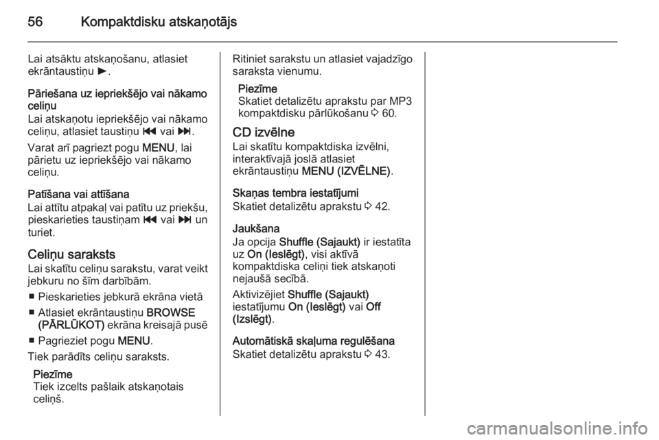 OPEL INSIGNIA 2015 Informācijas un izklaides sistēmas rokasgrāmata (in Latvian) 56Kompaktdisku atskaņotājs
Lai atsāktu atskaņošanu, atlasiet
ekrāntaustiņu l.
Pāriešana uz iepriekšējo vai nākamo
celiņu
Lai atskaņotu iepriekšējo vai nākamo
celiņu, atlasiet tausti OPEL INSIGNIA 2015 Informācijas un izklaides sistēmas rokasgrāmata (in Latvian) 56Kompaktdisku atskaņotājs
Lai atsāktu atskaņošanu, atlasiet
ekrāntaustiņu l.
Pāriešana uz iepriekšējo vai nākamo
celiņu
Lai atskaņotu iepriekšējo vai nākamo
celiņu, atlasiet tausti