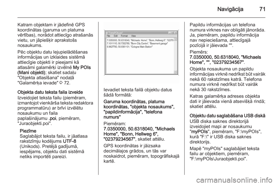OPEL INSIGNIA 2015  Informācijas un izklaides sistēmas rokasgrāmata (in Latvian) Navigācija71
Katram objektam ir jādefinē GPS
koordinātas (garuma un platuma
vērtības), norādot attiecīgo atrašanās vietu, un jāpiešķir aprakstošs
nosaukums.
Pēc objektu datu lejupielād