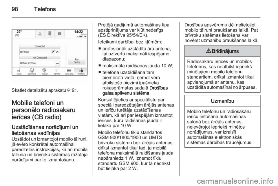 OPEL INSIGNIA 2015  Informācijas un izklaides sistēmas rokasgrāmata (in Latvian) 98Telefons
Skatiet detalizētu aprakstu 3 91.
Mobilie telefoni un
personālo radiosakaru
ierīces (CB radio)
Uzstādīšanas norādījumi un
lietošanas vadlīnijas
Uzstādot un izmantojot mobilo tāl