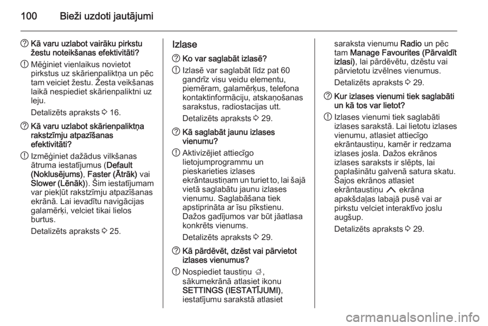 OPEL INSIGNIA 2015  Informācijas un izklaides sistēmas rokasgrāmata (in Latvian) 100Bieži uzdoti jautājumi
?Kā varu uzlabot vairāku pirkstu
žestu noteikšanas efektivitāti?
! Mēģiniet vienlaikus novietot
pirkstus uz skārienpaliktņa un pēc
tam veiciet žestu. Žesta veik