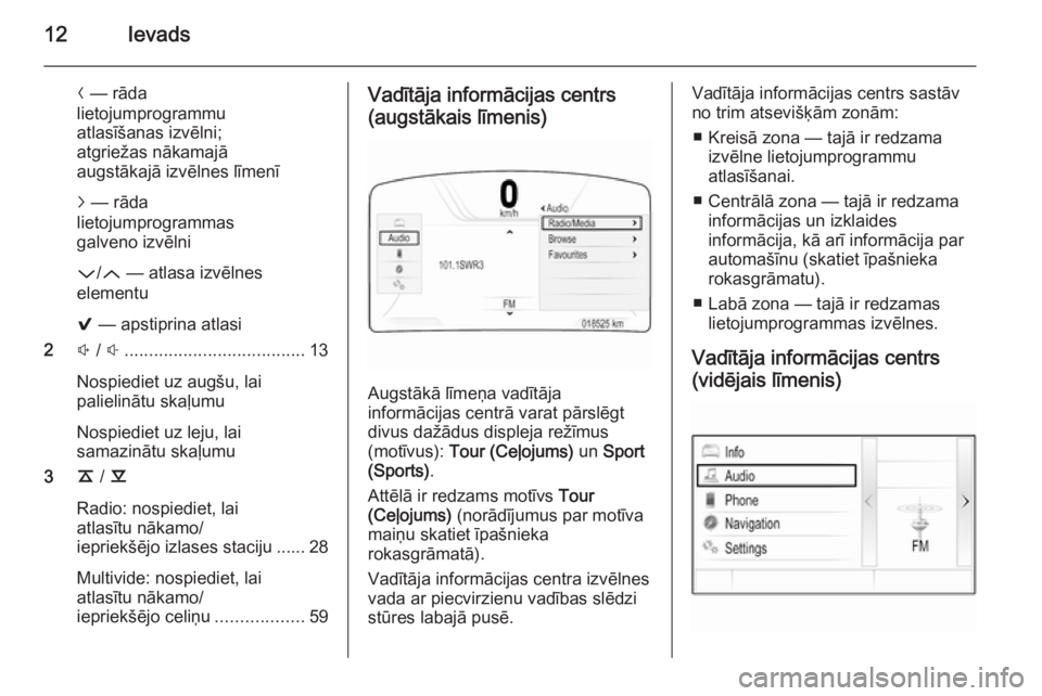 OPEL INSIGNIA 2015.5  Informācijas un izklaides sistēmas rokasgrāmata (in Latvian) 12Ievads
N — rāda
lietojumprogrammu
atlasīšanas izvēlni;
atgriežas nākamajā
augstākajā izvēlnes līmenī
j  — rāda
lietojumprogrammas
galveno izvēlni
P /Q  — atlasa izvēlnes
element