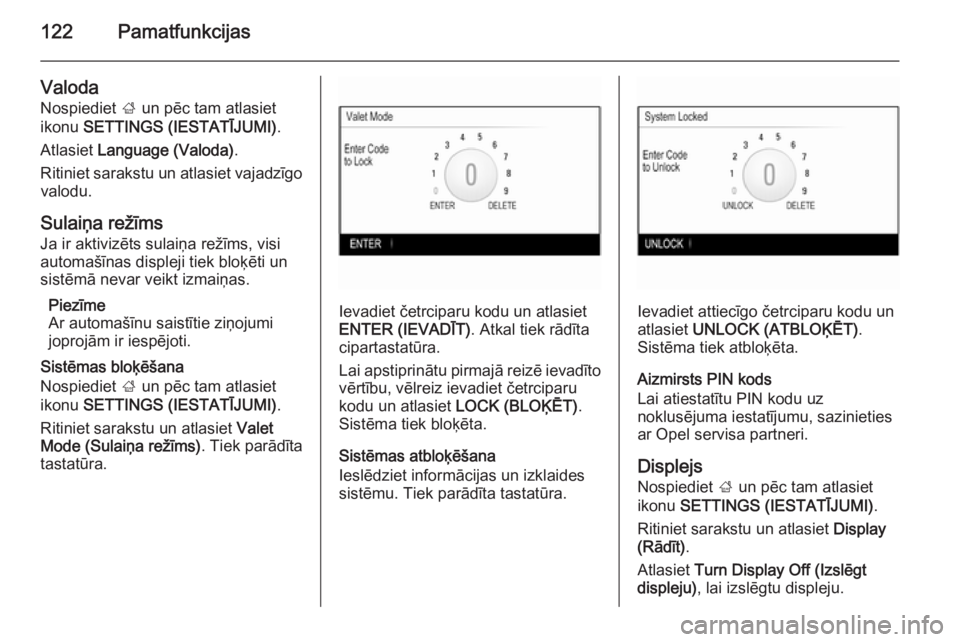 OPEL INSIGNIA 2015.5  Informācijas un izklaides sistēmas rokasgrāmata (in Latvian) 122Pamatfunkcijas
Valoda
Nospiediet  ; un pēc tam atlasiet
ikonu  SETTINGS (IESTATĪJUMI) .
Atlasiet  Language (Valoda) .
Ritiniet sarakstu un atlasiet vajadzīgo valodu.
Sulaiņa režīms
Ja ir akti