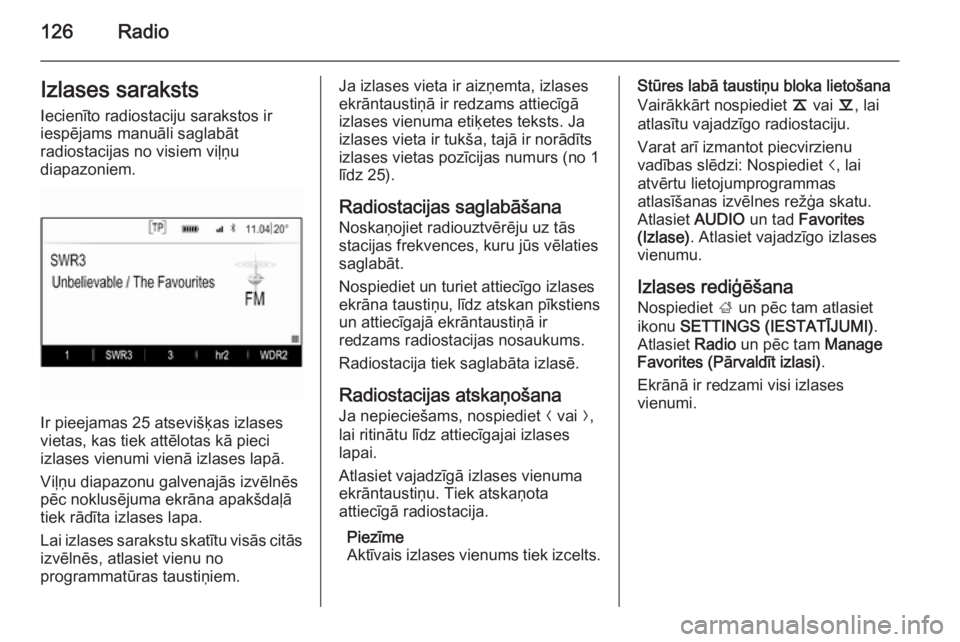 OPEL INSIGNIA 2015.5  Informācijas un izklaides sistēmas rokasgrāmata (in Latvian) 126RadioIzlases sarakstsIecienīto radiostaciju sarakstos ir
iespējams manuāli saglabāt
radiostacijas no visiem viļņu
diapazoniem.
Ir pieejamas 25 atsevišķas izlases
vietas, kas tiek attēlotas