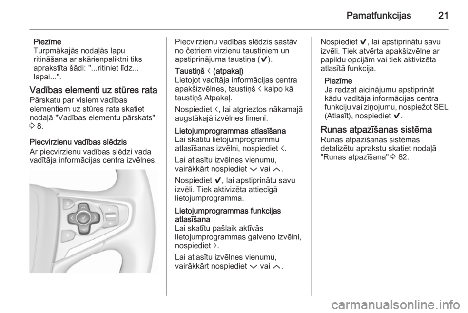 OPEL INSIGNIA 2015.5  Informācijas un izklaides sistēmas rokasgrāmata (in Latvian) Pamatfunkcijas21
Piezīme
Turpmākajās nodaļās lapu
ritināšana ar skārienpaliktni tiks
aprakstīta šādi: "...ritiniet līdz...
lapai...".
Vadības elementi uz stūres rata
Pārskatu pa