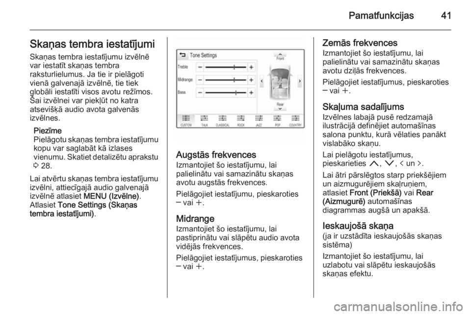 OPEL INSIGNIA 2015.5  Informācijas un izklaides sistēmas rokasgrāmata (in Latvian) Pamatfunkcijas41Skaņas tembra iestatījumiSkaņas tembra iestatījumu izvēlnē
var iestatīt skaņas tembra
raksturlielumus. Ja tie ir pielāgoti
vienā galvenajā izvēlnē, tie tiek
globāli iesta