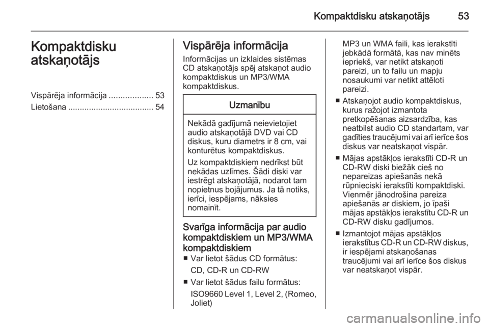 OPEL INSIGNIA 2015.5  Informācijas un izklaides sistēmas rokasgrāmata (in Latvian) Kompaktdisku atskaņotājs53Kompaktdisku
atskaņotājsVispārēja informācija ...................53
Lietošana ..................................... 54Vispārēja informācija
Informācijas un izklai