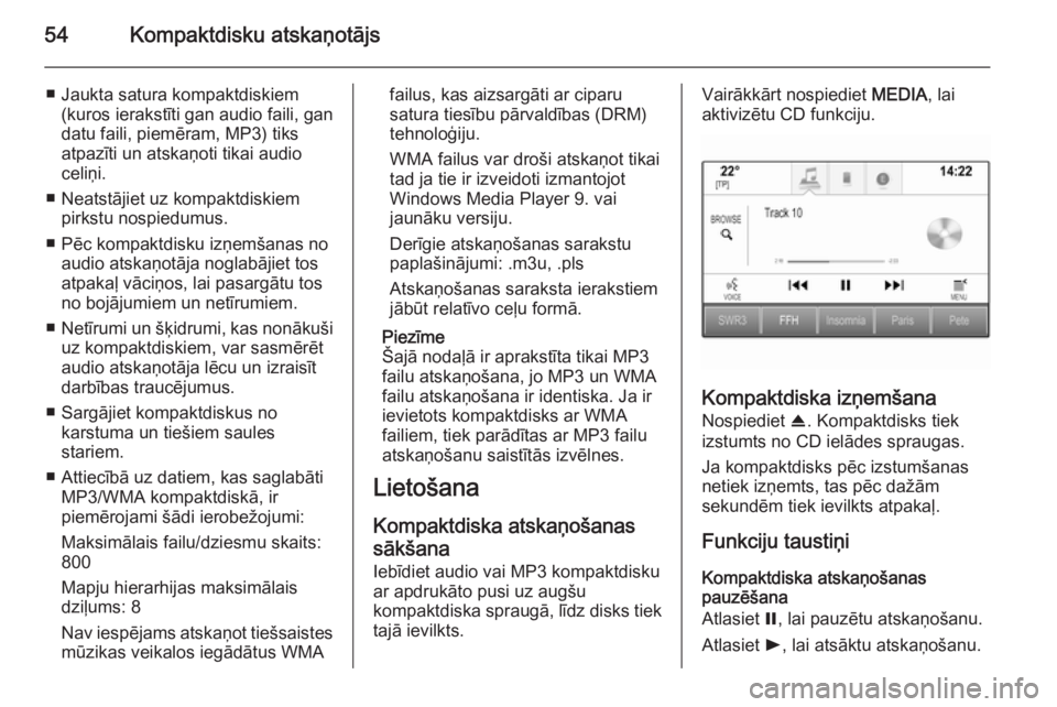 OPEL INSIGNIA 2015.5  Informācijas un izklaides sistēmas rokasgrāmata (in Latvian) 54Kompaktdisku atskaņotājs
■ Jaukta satura kompaktdiskiem(kuros ierakstīti gan audio faili, gan
datu faili, piemēram, MP3) tiks
atpazīti un atskaņoti tikai audio
celiņi.
■ Neatstājiet uz k