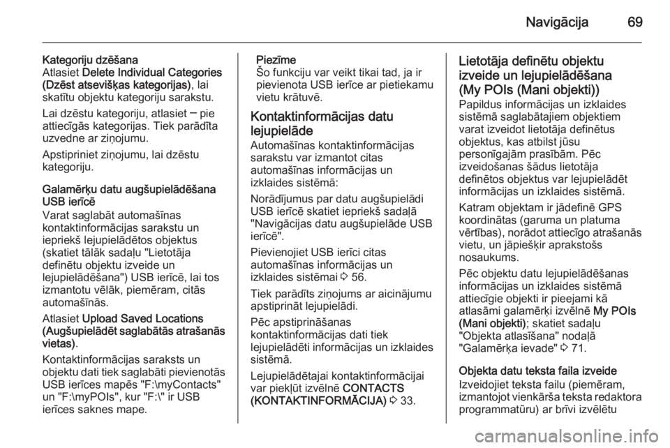 OPEL INSIGNIA 2015.5  Informācijas un izklaides sistēmas rokasgrāmata (in Latvian) Navigācija69
Kategoriju dzēšana
Atlasiet  Delete Individual Categories
(Dzēst atsevišķas kategorijas) , lai
skatītu objektu kategoriju sarakstu.
Lai dzēstu kategoriju, atlasiet ─ pie
attiec�