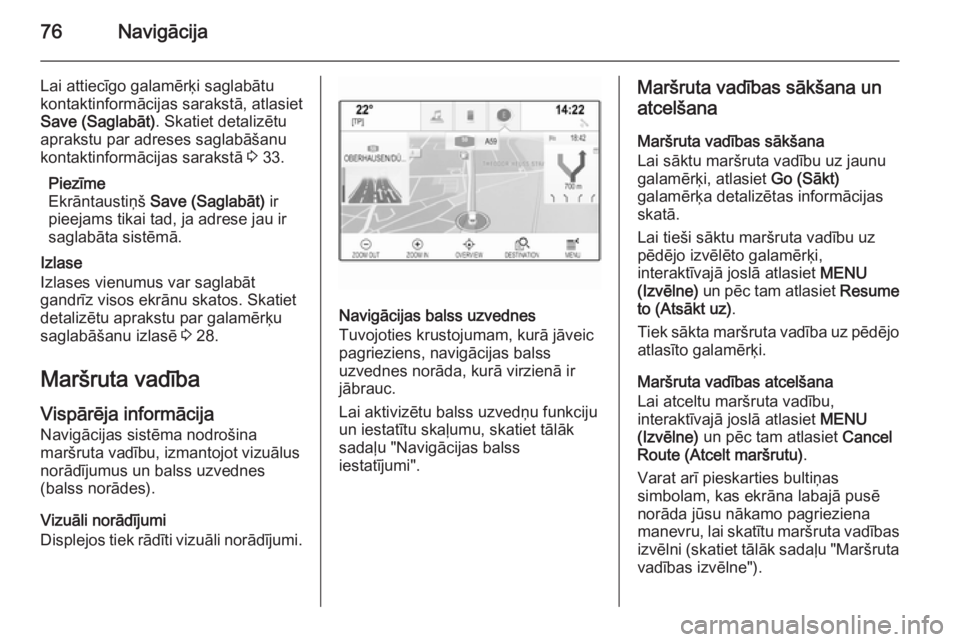 OPEL INSIGNIA 2015.5  Informācijas un izklaides sistēmas rokasgrāmata (in Latvian) 76Navigācija
Lai attiecīgo galamērķi saglabātu
kontaktinformācijas sarakstā, atlasiet
Save (Saglabāt) . Skatiet detalizētu
aprakstu par adreses saglabāšanu
kontaktinformācijas sarakstā  3