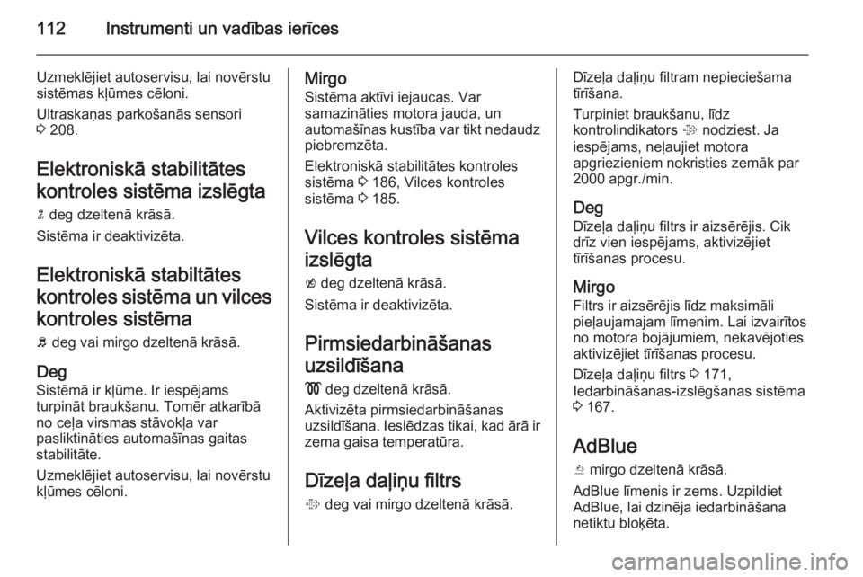 OPEL INSIGNIA 2015.5  Īpašnieka rokasgrāmata (in Latvian) 112Instrumenti un vadības ierīces
Uzmeklējiet autoservisu, lai novērstu
sistēmas kļūmes cēloni.
Ultraskaņas parkošanās sensori
3  208.
Elektroniskā stabilitātes
kontroles sistēma izslēg
