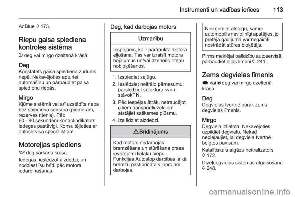 OPEL INSIGNIA 2015.5  Īpašnieka rokasgrāmata (in Latvian) Instrumenti un vadības ierīces113
AdBlue 3 173.
Riepu gaisa spiediena
kontroles sistēma
w  deg vai mirgo dzeltenā krāsā.
Deg
Konstatēts gaisa spiediena zudums riepā. Nekavējoties apturiet
aut