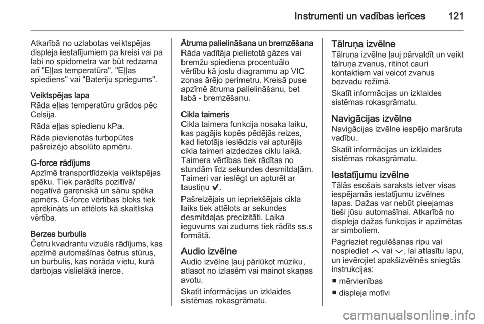 OPEL INSIGNIA 2015.5  Īpašnieka rokasgrāmata (in Latvian) Instrumenti un vadības ierīces121
Atkarībā no uzlabotas veiktspējas
displeja iestatījumiem pa kreisi vai pa labi no spidometra var būt redzamaarī "Eļļas temperatūra", "Eļļas
s