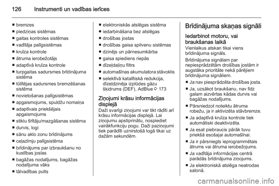 OPEL INSIGNIA 2015.5  Īpašnieka rokasgrāmata (in Latvian) 126Instrumenti un vadības ierīces
■ bremzes
■ piedziņas sistēmas
■ gaitas kontroles sistēmas
■ vadītāja palīgsistēmas
■ kruīza kontrole
■ ātruma ierobežotājs
■ adaptīvā kr