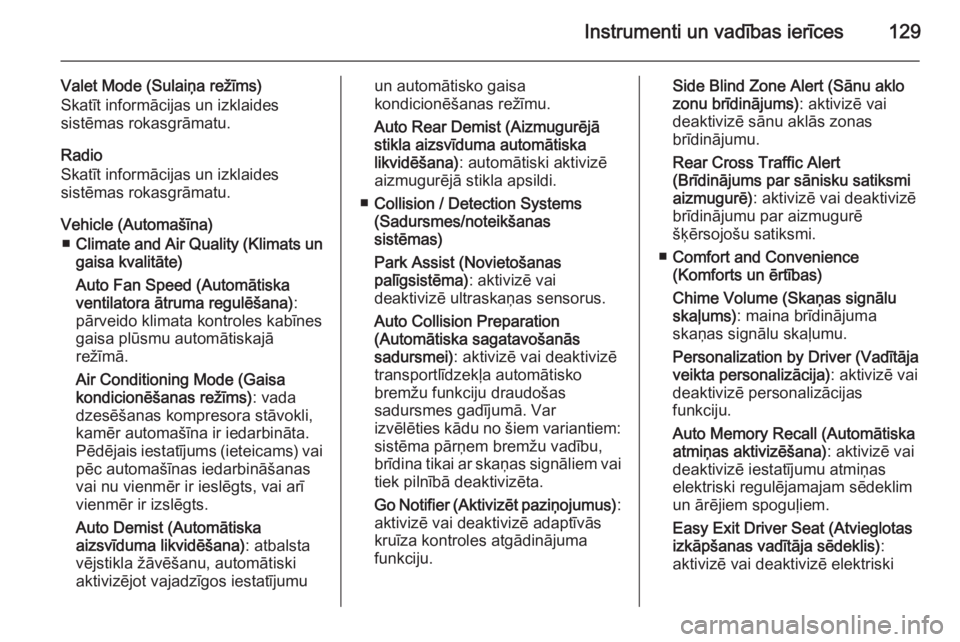 OPEL INSIGNIA 2015.5  Īpašnieka rokasgrāmata (in Latvian) Instrumenti un vadības ierīces129
Valet Mode (Sulaiņa režīms)
Skatīt informācijas un izklaides
sistēmas rokasgrāmatu.
Radio
Skatīt informācijas un izklaides
sistēmas rokasgrāmatu.
Vehicle