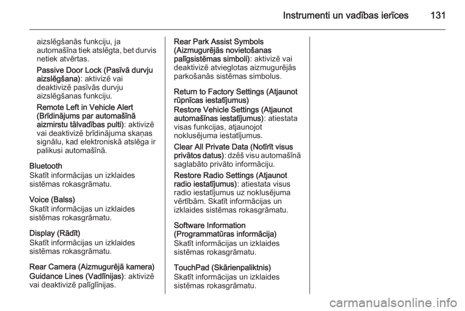 OPEL INSIGNIA 2015.5  Īpašnieka rokasgrāmata (in Latvian) Instrumenti un vadības ierīces131
aizslēgšanās funkciju, ja
automašīna tiek atslēgta, bet durvis
netiek atvērtas.
Passive Door Lock (Pasīvā durvju
aizslēgšana) : aktivizē vai
deaktivizē