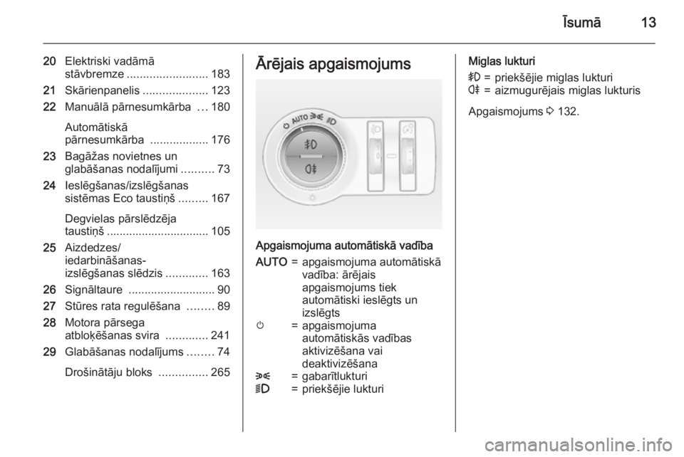 OPEL INSIGNIA 2015.5 Īpašnieka rokasgrāmata (in Latvian) Īsumā13
20Elektriski vadāmā
stāvbremze ......................... 183
21 Skārienpanelis ....................123
22 Manuālā pārnesumkārba ...180
Automātiskā
pārnesumkārba ............... OPEL INSIGNIA 2015.5 Īpašnieka rokasgrāmata (in Latvian) Īsumā13
20Elektriski vadāmā
stāvbremze ......................... 183
21 Skārienpanelis ....................123
22 Manuālā pārnesumkārba ...180
Automātiskā
pārnesumkārba ...............