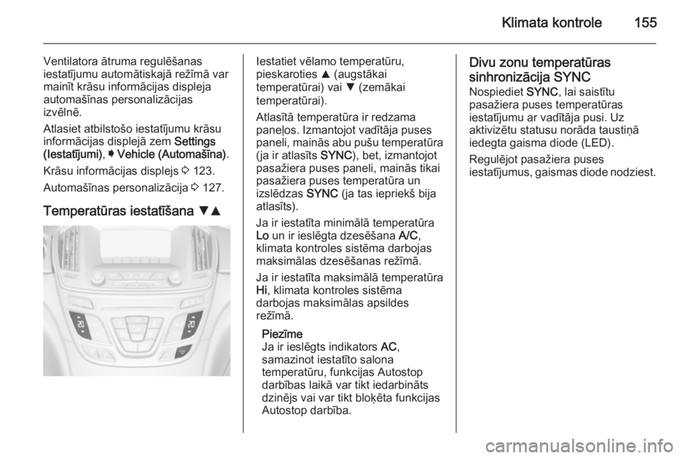 OPEL INSIGNIA 2015.5 Īpašnieka rokasgrāmata (in Latvian) Klimata kontrole155
Ventilatora ātruma regulēšanas
iestatījumu automātiskajā režīmā var
mainīt krāsu informācijas displeja
automašīnas personalizācijas
izvēlnē.
Atlasiet atbilstošo i OPEL INSIGNIA 2015.5 Īpašnieka rokasgrāmata (in Latvian) Klimata kontrole155
Ventilatora ātruma regulēšanas
iestatījumu automātiskajā režīmā var
mainīt krāsu informācijas displeja
automašīnas personalizācijas
izvēlnē.
Atlasiet atbilstošo i