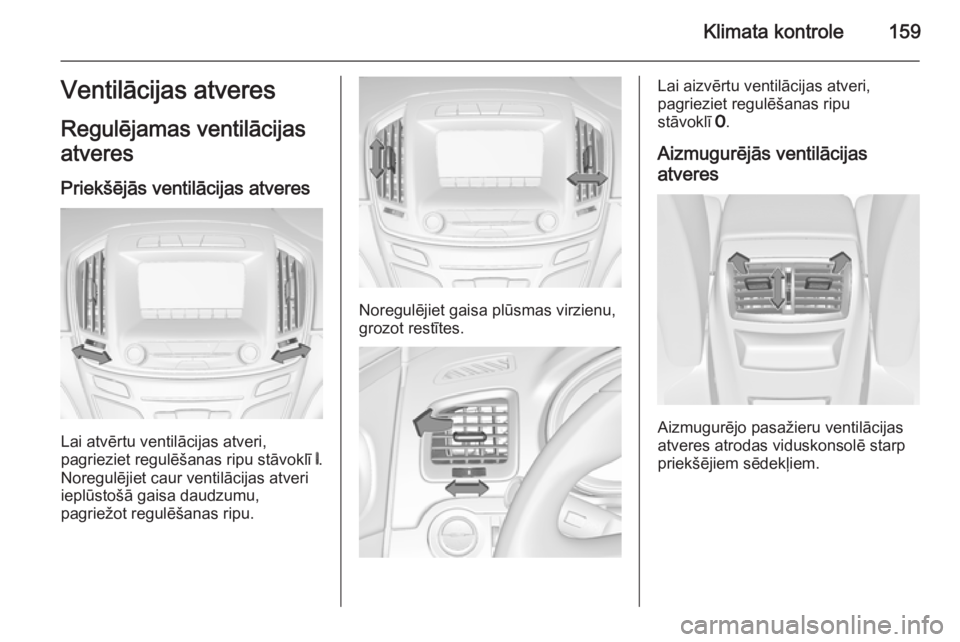 OPEL INSIGNIA 2015.5 Īpašnieka rokasgrāmata (in Latvian) Klimata kontrole159Ventilācijas atveres
Regulējamas ventilācijas
atveres
Priekšējās ventilācijas atveres
Lai atvērtu ventilācijas atveri,
pagrieziet regulēšanas ripu stāvoklī B.
Noregul OPEL INSIGNIA 2015.5 Īpašnieka rokasgrāmata (in Latvian) Klimata kontrole159Ventilācijas atveres
Regulējamas ventilācijas
atveres
Priekšējās ventilācijas atveres
Lai atvērtu ventilācijas atveri,
pagrieziet regulēšanas ripu stāvoklī B.
Noregul