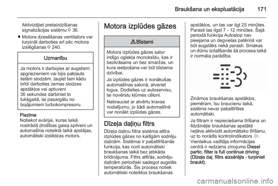 OPEL INSIGNIA 2015.5  Īpašnieka rokasgrāmata (in Latvian) Braukšana un ekspluatācija171
Aktivizējiet pretaizdzīšanas
signalizācijas sistēmu  3 36.
■ Motora dzesēšanas ventilators var turpināt darboties arī pēc motora
izslēgšanas  3 240.Uzman�