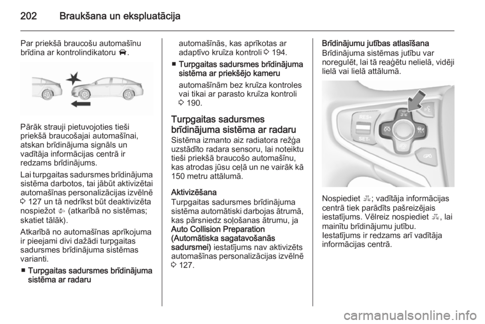 OPEL INSIGNIA 2015.5 Īpašnieka rokasgrāmata (in Latvian) 202Braukšana un ekspluatācija
Par priekšā braucošu automašīnu
brīdina ar kontrolindikatoru A.
Pārāk strauji pietuvojoties tieši
priekšā braucošajai automašīnai,
atskan brīdinājuma s OPEL INSIGNIA 2015.5 Īpašnieka rokasgrāmata (in Latvian) 202Braukšana un ekspluatācija
Par priekšā braucošu automašīnu
brīdina ar kontrolindikatoru A.
Pārāk strauji pietuvojoties tieši
priekšā braucošajai automašīnai,
atskan brīdinājuma s