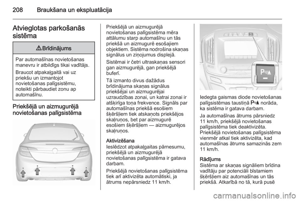 OPEL INSIGNIA 2015.5 Īpašnieka rokasgrāmata (in Latvian) 208Braukšana un ekspluatācijaAtvieglotas parkošanāssistēma9 Brīdinājums
Par automašīnas novietošanas
manevru ir atbildīgs tikai vadītājs.
Braucot atpakaļgaitā vai uz
priekšu un izmanto OPEL INSIGNIA 2015.5 Īpašnieka rokasgrāmata (in Latvian) 208Braukšana un ekspluatācijaAtvieglotas parkošanāssistēma9 Brīdinājums
Par automašīnas novietošanas
manevru ir atbildīgs tikai vadītājs.
Braucot atpakaļgaitā vai uz
priekšu un izmanto