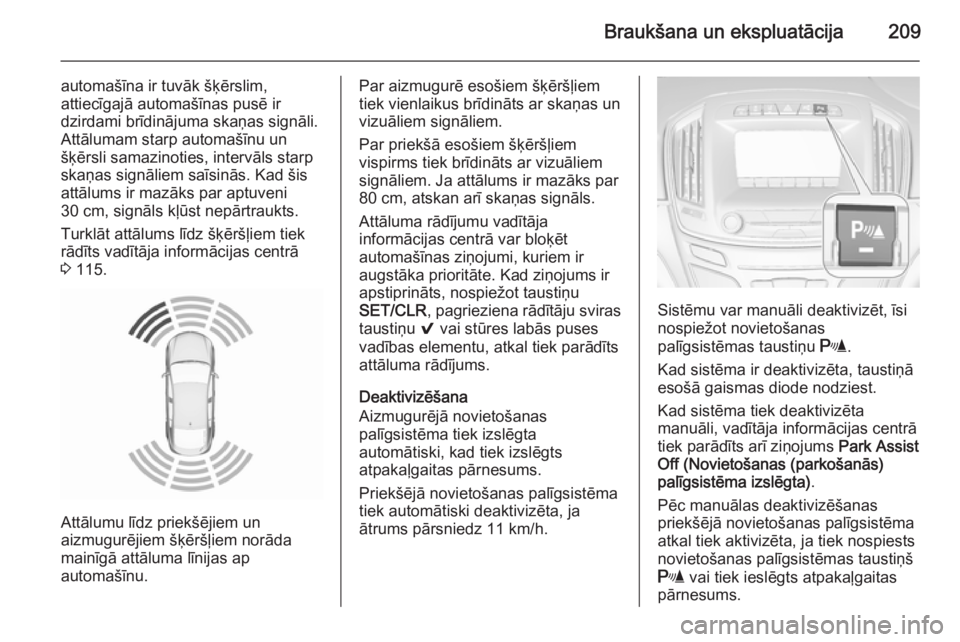 OPEL INSIGNIA 2015.5 Īpašnieka rokasgrāmata (in Latvian) Braukšana un ekspluatācija209
automašīna ir tuvāk šķērslim,
attiecīgajā automašīnas pusē ir
dzirdami brīdinājuma skaņas signāli.
Attālumam starp automašīnu un
šķērsli samazinoti OPEL INSIGNIA 2015.5 Īpašnieka rokasgrāmata (in Latvian) Braukšana un ekspluatācija209
automašīna ir tuvāk šķērslim,
attiecīgajā automašīnas pusē ir
dzirdami brīdinājuma skaņas signāli.
Attālumam starp automašīnu un
šķērsli samazinoti