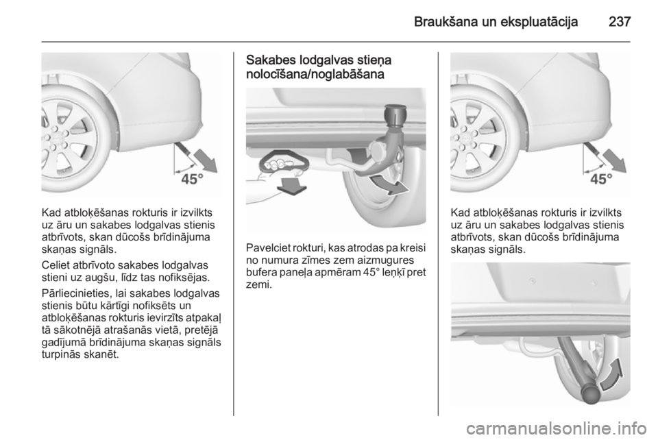 OPEL INSIGNIA 2015.5 Īpašnieka rokasgrāmata (in Latvian) Braukšana un ekspluatācija237
Kad atbloķēšanas rokturis ir izvilkts
uz āru un sakabes lodgalvas stienis
atbrīvots, skan dūcošs brīdinājuma
skaņas signāls.
Celiet atbrīvoto sakabes lodgal OPEL INSIGNIA 2015.5 Īpašnieka rokasgrāmata (in Latvian) Braukšana un ekspluatācija237
Kad atbloķēšanas rokturis ir izvilkts
uz āru un sakabes lodgalvas stienis
atbrīvots, skan dūcošs brīdinājuma
skaņas signāls.
Celiet atbrīvoto sakabes lodgal