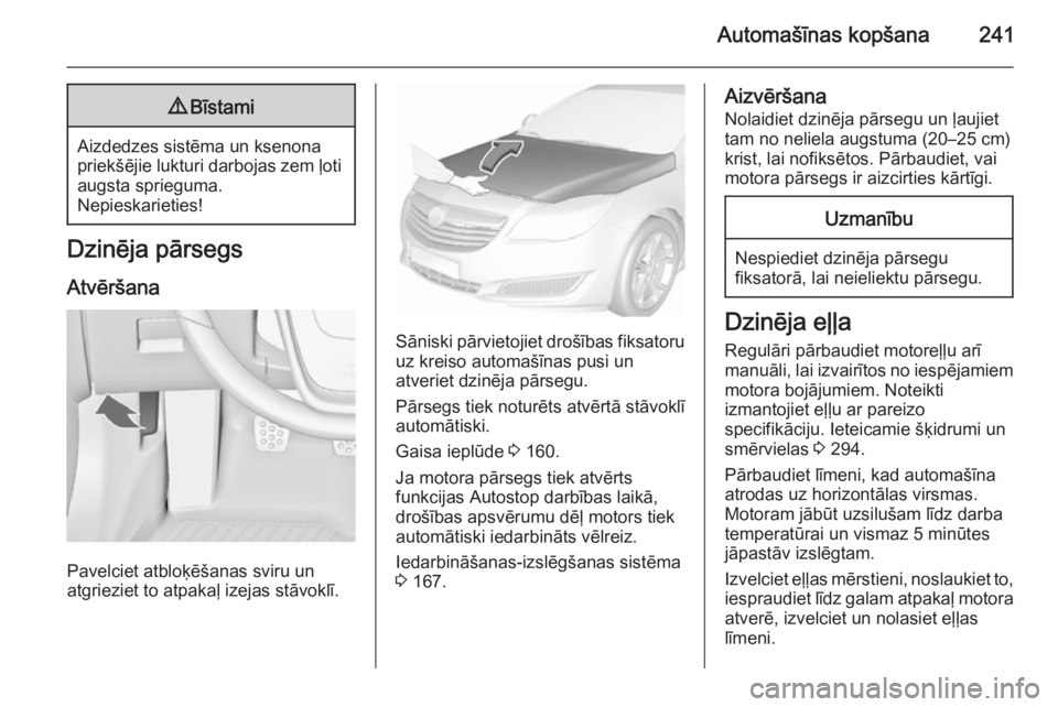 OPEL INSIGNIA 2015.5 Īpašnieka rokasgrāmata (in Latvian) Automašīnas kopšana2419Bīstami
Aizdedzes sistēma un ksenona
priekšējie lukturi darbojas zem ļoti augsta sprieguma.
Nepieskarieties!
Dzinēja pārsegs
Atvēršana
Pavelciet atbloķēšanas svir OPEL INSIGNIA 2015.5 Īpašnieka rokasgrāmata (in Latvian) Automašīnas kopšana2419Bīstami
Aizdedzes sistēma un ksenona
priekšējie lukturi darbojas zem ļoti augsta sprieguma.
Nepieskarieties!
Dzinēja pārsegs
Atvēršana
Pavelciet atbloķēšanas svir