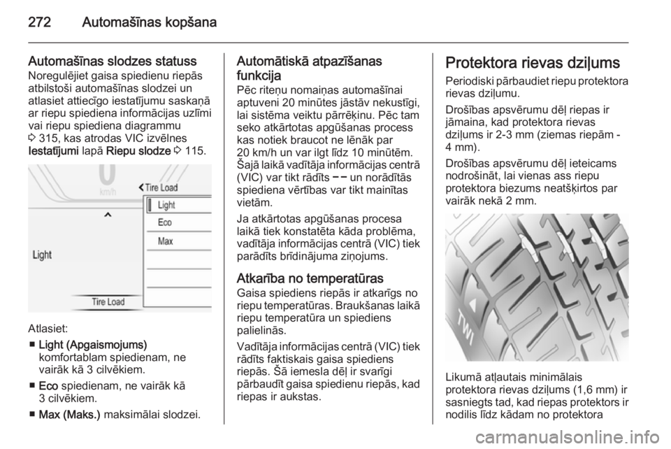 OPEL INSIGNIA 2015.5  Īpašnieka rokasgrāmata (in Latvian) 272Automašīnas kopšana
Automašīnas slodzes statuss
Noregulējiet gaisa spiedienu riepās
atbilstoši automašīnas slodzei un
atlasiet attiecīgo iestatījumu saskaņā
ar riepu spiediena inform�