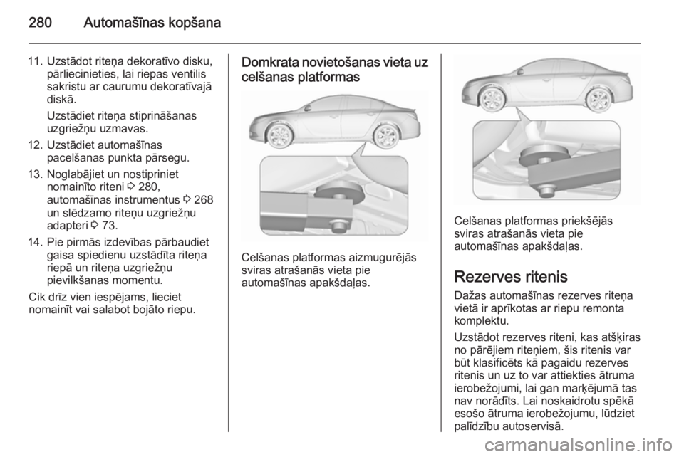OPEL INSIGNIA 2015.5 Īpašnieka rokasgrāmata (in Latvian) 280Automašīnas kopšana
11. Uzstādot riteņa dekoratīvo disku,pārliecinieties, lai riepas ventilis
sakristu ar caurumu dekoratīvajā
diskā.
Uzstādiet riteņa stiprināšanas
uzgriežņu uzmava OPEL INSIGNIA 2015.5 Īpašnieka rokasgrāmata (in Latvian) 280Automašīnas kopšana
11. Uzstādot riteņa dekoratīvo disku,pārliecinieties, lai riepas ventilis
sakristu ar caurumu dekoratīvajā
diskā.
Uzstādiet riteņa stiprināšanas
uzgriežņu uzmava