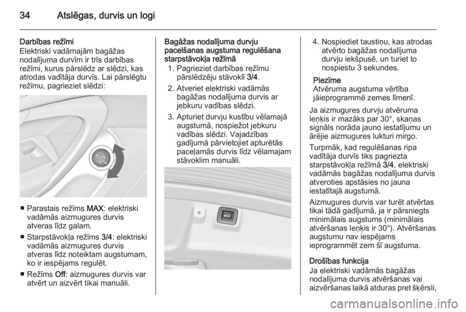 OPEL INSIGNIA 2015.5  Īpašnieka rokasgrāmata (in Latvian) 34Atslēgas, durvis un logi
Darbības režīmi
Elektriski vadāmajām bagāžas
nodalījuma durvīm ir trīs darbības
režīmi, kurus pārslēdz ar slēdzi, kas
atrodas vadītāja durvīs. Lai pārsl