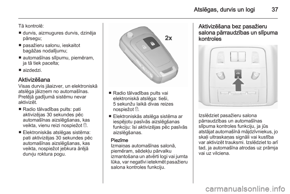 OPEL INSIGNIA 2015.5  Īpašnieka rokasgrāmata (in Latvian) Atslēgas, durvis un logi37
Tā kontrolē:■ durvis, aizmugures durvis, dzinēja pārsegu;
■ pasažieru salonu, ieskaitot bagāžas nodalījumu;
■ automašīnas slīpumu, piemēram, ja tā tiek p