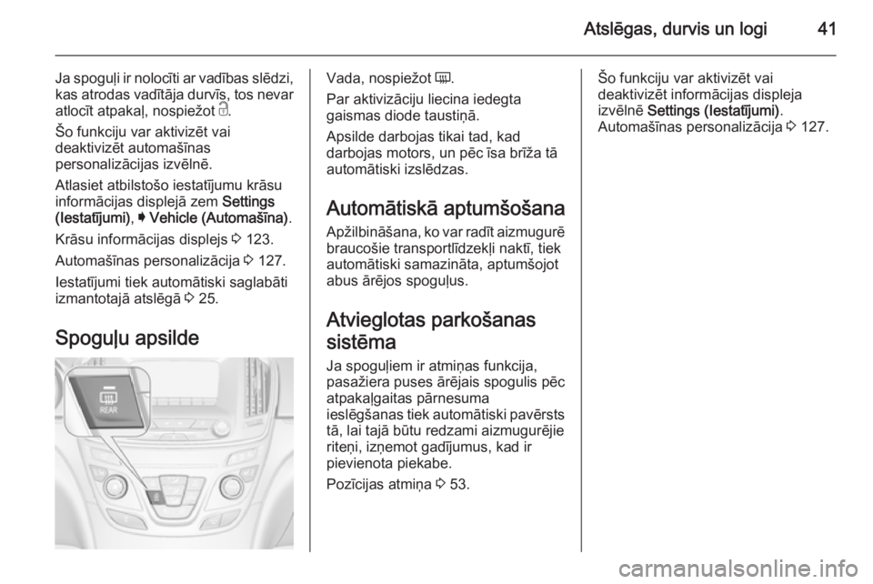 OPEL INSIGNIA 2015.5 Īpašnieka rokasgrāmata (in Latvian) Atslēgas, durvis un logi41
Ja spoguļi ir nolocīti ar vadības slēdzi,kas atrodas vadītāja durvīs, tos nevar
atlocīt atpakaļ, nospiežot c.
Šo funkciju var aktivizēt vai
deaktivizēt automa OPEL INSIGNIA 2015.5 Īpašnieka rokasgrāmata (in Latvian) Atslēgas, durvis un logi41
Ja spoguļi ir nolocīti ar vadības slēdzi,kas atrodas vadītāja durvīs, tos nevar
atlocīt atpakaļ, nospiežot c.
Šo funkciju var aktivizēt vai
deaktivizēt automa