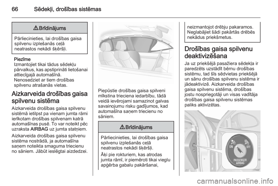 OPEL INSIGNIA 2015.5 Īpašnieka rokasgrāmata (in Latvian) 66Sēdekļi, drošības sistēmas9Brīdinājums
Pārliecinieties, lai drošības gaisa
spilvenu izplešanās ceļā
neatrastos nekādi šķēršļi.
Piezīme
Izmantojiet tikai tādus sēdekļu
pārval OPEL INSIGNIA 2015.5 Īpašnieka rokasgrāmata (in Latvian) 66Sēdekļi, drošības sistēmas9Brīdinājums
Pārliecinieties, lai drošības gaisa
spilvenu izplešanās ceļā
neatrastos nekādi šķēršļi.
Piezīme
Izmantojiet tikai tādus sēdekļu
pārval
