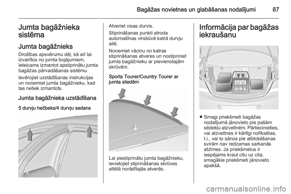 OPEL INSIGNIA 2015.5 Īpašnieka rokasgrāmata (in Latvian) Bagāžas novietnes un glabāšanas nodalījumi87Jumta bagāžnieka
sistēma
Jumta bagāžnieks Drošības apsvērumu dēļ, kā arī lai
izvairītos no jumta bojājumiem,
ieteicams izmantot apstiprin OPEL INSIGNIA 2015.5 Īpašnieka rokasgrāmata (in Latvian) Bagāžas novietnes un glabāšanas nodalījumi87Jumta bagāžnieka
sistēma
Jumta bagāžnieks Drošības apsvērumu dēļ, kā arī lai
izvairītos no jumta bojājumiem,
ieteicams izmantot apstiprin