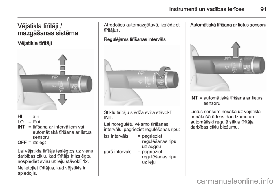 OPEL INSIGNIA 2015.5  Īpašnieka rokasgrāmata (in Latvian) Instrumenti un vadības ierīces91Vējstikla tīrītāji /
mazgāšanas sistēma
Vējstikla tīrītājiHI=ātriLO=lēniINT=tīrīšana ar intervāliem vai
automātiskā tīrīšana ar lietus
sensoruOF