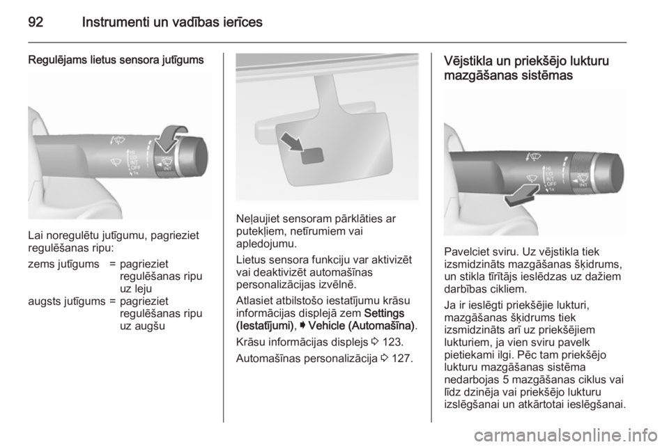 OPEL INSIGNIA 2015.5  Īpašnieka rokasgrāmata (in Latvian) 92Instrumenti un vadības ierīces
Regulējams lietus sensora jutīgums
Lai noregulētu jutīgumu, pagrieziet
regulēšanas ripu:
zems jutīgums=pagrieziet
regulēšanas ripu
uz lejuaugsts jutīgums=p