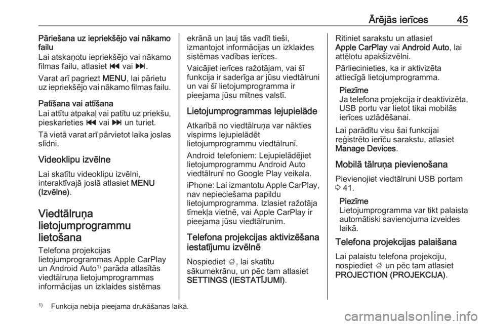 OPEL INSIGNIA 2016  Informācijas un izklaides sistēmas rokasgrāmata (in Latvian) Ārējās ierīces45Pāriešana uz iepriekšējo vai nākamo
failu
Lai atskaņotu iepriekšējo vai nākamo
filmas failu, atlasiet  t vai  v.
Varat arī pagriezt  MENU, lai pārietu
uz iepriekšējo v