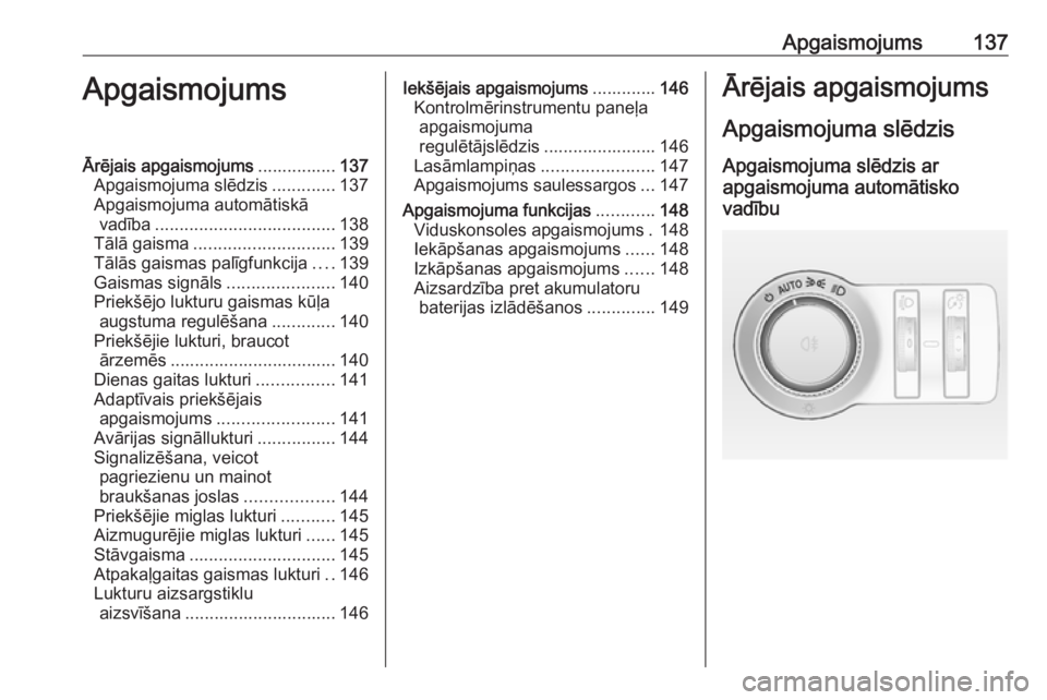 OPEL INSIGNIA 2016  Īpašnieka rokasgrāmata (in Latvian) Apgaismojums137ApgaismojumsĀrējais apgaismojums................137
Apgaismojuma slēdzis .............137
Apgaismojuma automātiskā vadība ..................................... 138
Tālā gaisma .