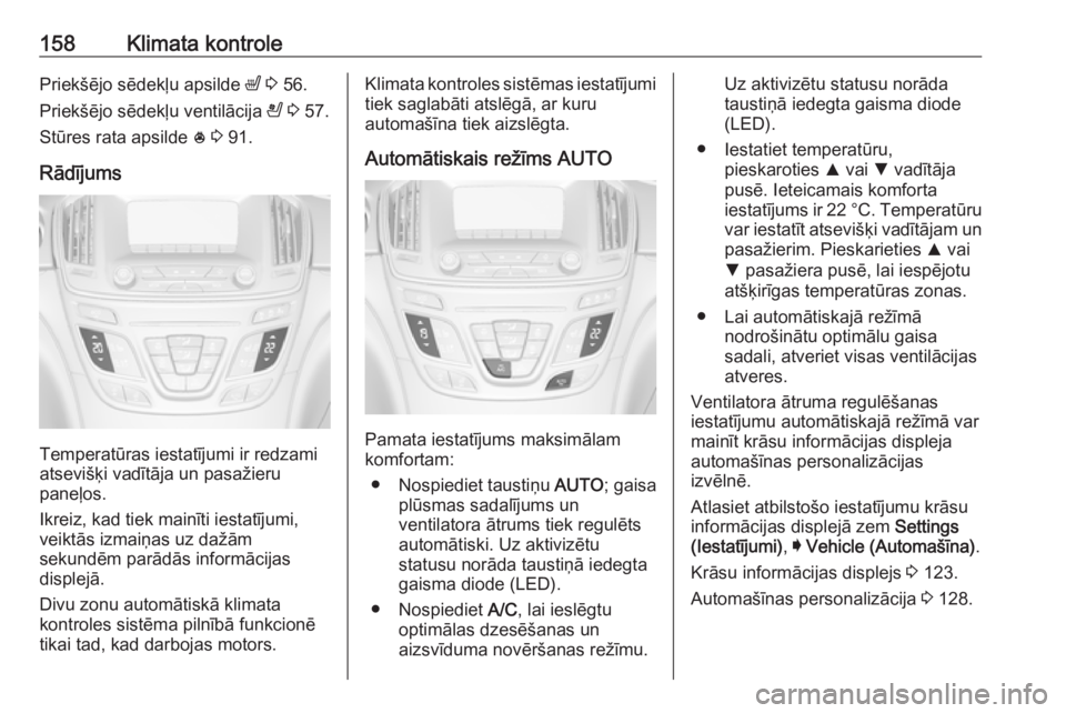 OPEL INSIGNIA 2016  Īpašnieka rokasgrāmata (in Latvian) 158Klimata kontrolePriekšējo sēdekļu apsilde ß 3  56.
Priekšējo sēdekļu ventilācija  A 3  57.
Stūres rata apsilde  * 3  91.
Rādījums
Temperatūras iestatījumi ir redzami
atsevišķi vad