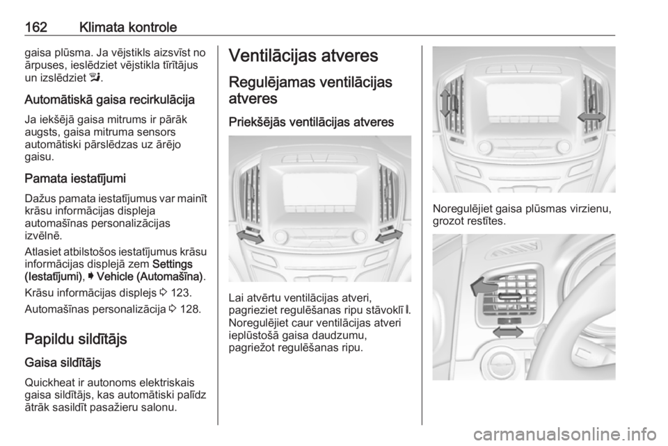 OPEL INSIGNIA 2016 Īpašnieka rokasgrāmata (in Latvian) 162Klimata kontrolegaisa plūsma. Ja vējstikls aizsvīst no
ārpuses, ieslēdziet vējstikla tīrītājus
un izslēdziet l.
Automātiskā gaisa recirkulācija Ja iekšējā gaisa mitrums ir pārāka OPEL INSIGNIA 2016 Īpašnieka rokasgrāmata (in Latvian) 162Klimata kontrolegaisa plūsma. Ja vējstikls aizsvīst no
ārpuses, ieslēdziet vējstikla tīrītājus
un izslēdziet l.
Automātiskā gaisa recirkulācija Ja iekšējā gaisa mitrums ir pārāka
