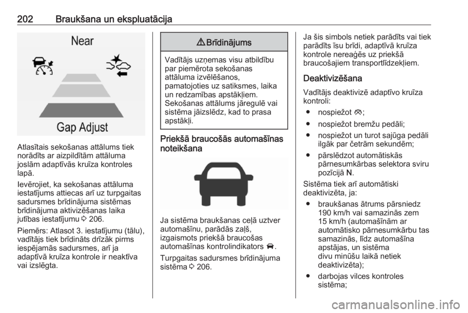 OPEL INSIGNIA 2016  Īpašnieka rokasgrāmata (in Latvian) 202Braukšana un ekspluatācija
Atlasītais sekošanas attālums tiek
norādīts ar aizpildītām attāluma
joslām adaptīvās kruīza kontroles
lapā.
Ievērojiet, ka sekošanas attāluma
iestatīju
