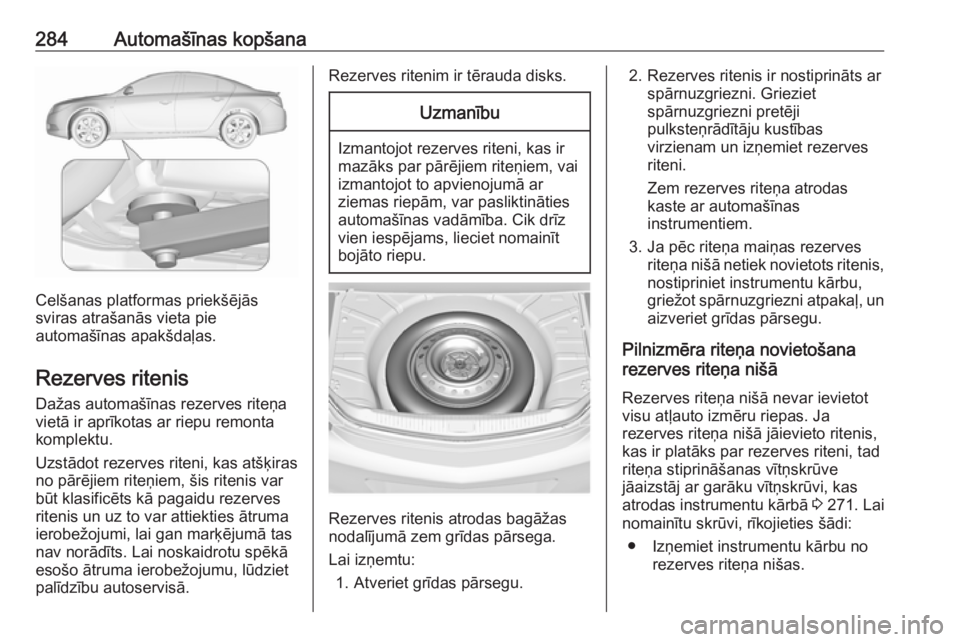 OPEL INSIGNIA 2016 Īpašnieka rokasgrāmata (in Latvian) 284Automašīnas kopšana
Celšanas platformas priekšējās
sviras atrašanās vieta pie
automašīnas apakšdaļas.
Rezerves ritenis
Dažas automašīnas rezerves riteņa
vietā ir aprīkotas ar rie OPEL INSIGNIA 2016 Īpašnieka rokasgrāmata (in Latvian) 284Automašīnas kopšana
Celšanas platformas priekšējās
sviras atrašanās vieta pie
automašīnas apakšdaļas.
Rezerves ritenis
Dažas automašīnas rezerves riteņa
vietā ir aprīkotas ar rie